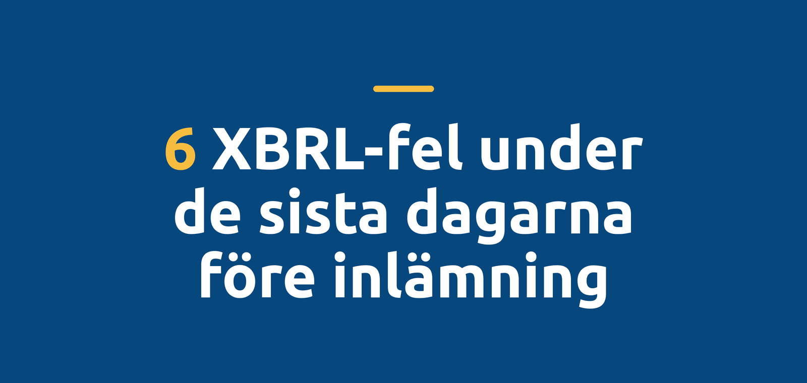 6 XBRL-fel som uppstår under de sista dagarna före inlämning – och hur du förhindrar dem